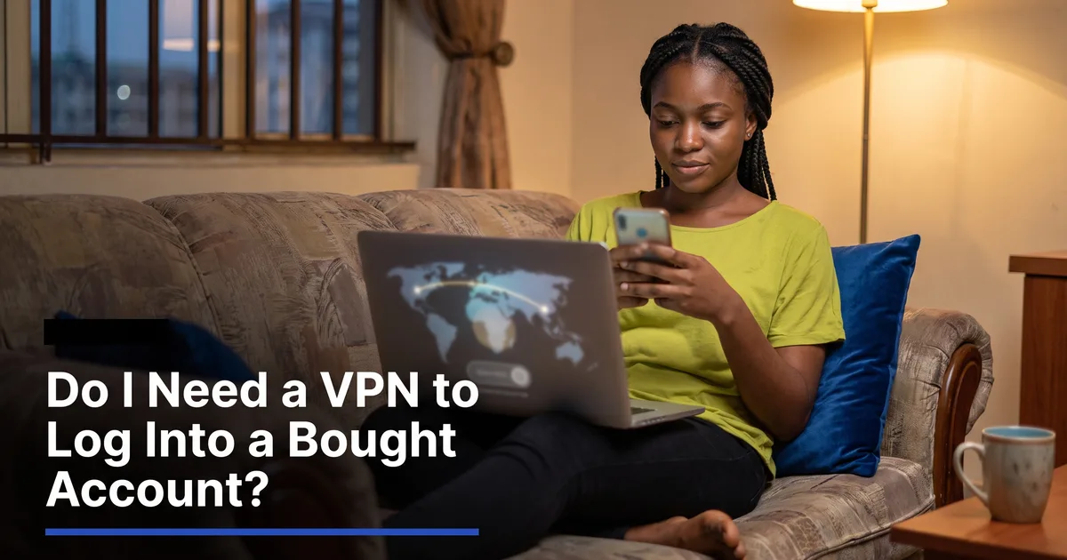 Do I Need a VPN to Log Into a Bought Account?